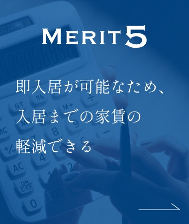 MERIT5 即入居が可能なため、入居までの家賃の軽減できる